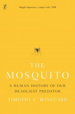The Mosquito: A Human History Of Our Deadliest Predator by Timothy C. Winegard