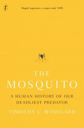 The Mosquito: A Human History Of Our Deadliest Predator by Timothy C. Winegard