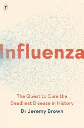 Influenza: The Quest to Cure the Deadliest Disease in History by Jeremy Brown