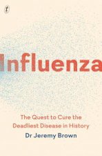 Influenza The Quest to Cure the Deadliest Disease in History