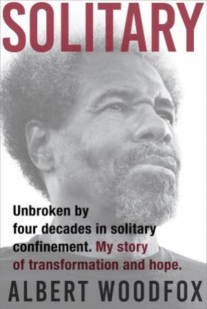 Solitary: Unbroken By Four Decades In Solitary Confinement by Albert Woodfox