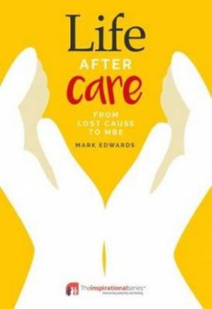 Life After Care: From Lost Cause To MBE by Mark Edwards