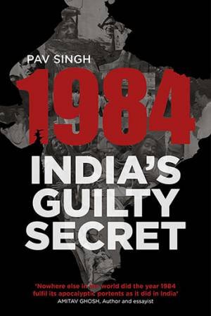 1984: India's Guilty Secret by Pav Singh