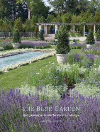 Blue Garden: Recapturing An Iconic Newport Landscape by Arleyn A. Levee