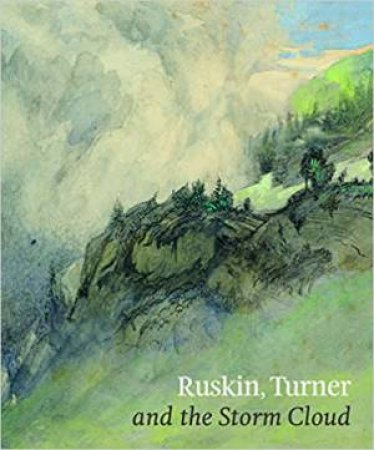 Ruskin, Turner And The Storm Cloud by Suzanne Fagence Cooper & Richard Johns