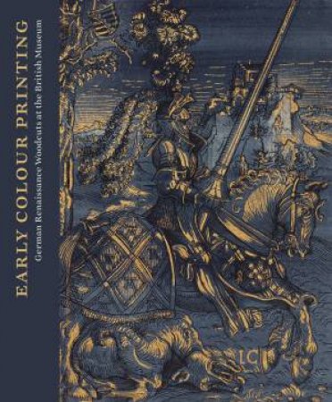 Early Colour Printing: German Renaissance Woodcuts At The British Museum by Elizabeth Savage