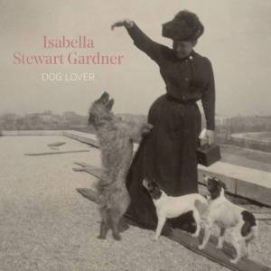 Isabella Steward Gardner, Dog Lover by Diana Seave Greenwald