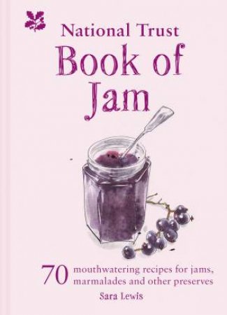 The National Trust Book Of Jams: 70 Mouthwatering Recipes For Jams, Marmalades And Other Preserves by Sara Lewis