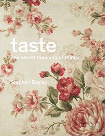 Taste: The Secret Meaning Of Things by Stephen Bayley