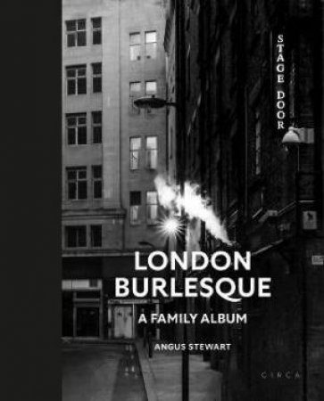 London Burlesque: A Family Album by Angus Stewart