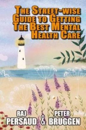 Street-wise Guide to Getting the Best Mental Health Care by Raj Persaud