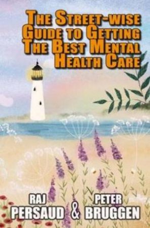 Street-wise Guide to Getting the Best Mental Health Care by Raj Persaud