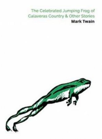 The Celebrated Jumping Frog Of Calaveras County & Other Stories by Mark Twain