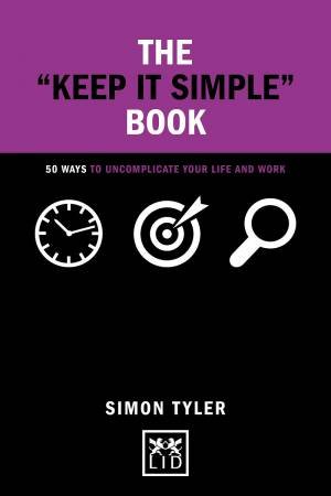 Keep It Simple Book: 50 Ways to Uncomplicate Your Life and Work by SIMON TYLER