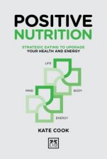 Positive Nutrition Strategic Eating to Upgrade Your Health and Energy