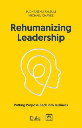 Rehumanizing Leadership: Putting Purpose and Meaning Back Into Business by SUDHANSHU PALSULE
