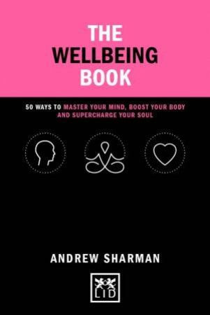 Wellbeing Book: 50 Ways to Focus Your Mind, Boost Your Body and Supercharge Your Soul