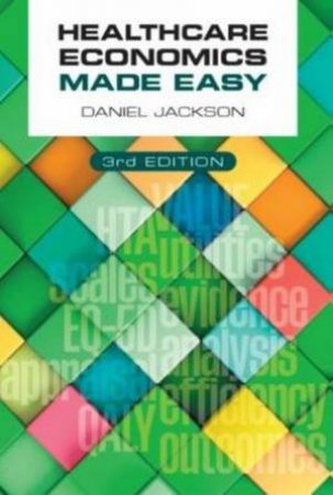 Healthcare Economics Made Easy 3rd Ed. by Daniel Jackson