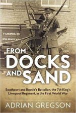 From Docks and Sand Southport and Bootles Battalion The 7th Kings Liverpool Regiment in the First World War