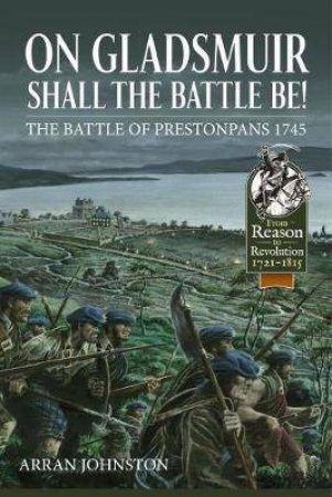 On Gladsmuir Shall the Battle Be!: The Battle of Prestonpans 1745 by ARRAN JOHNSTON