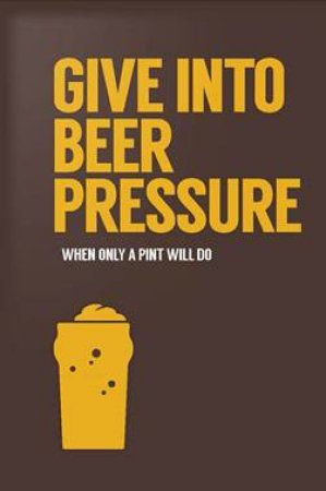 Give In To Beer Pressure by Susanna Goeghegan