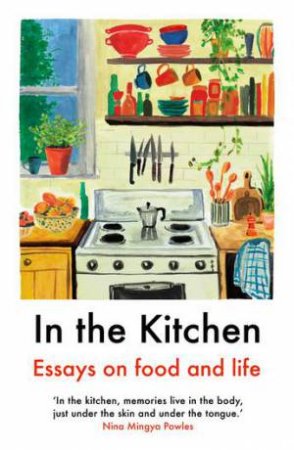 In The Kitchen by Juliet Annan & Yemisi Aribisala & Laura Freeman & Joel Golby & Daisy Johnson & Rebecca May Johnson & Rebecca Liu & Nina Mingya Powles & Ella Risbridger