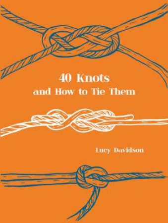 40 Knots And How To Tie Them by Lucy Davidson & Maria Nilsson