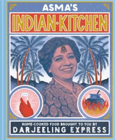 Asma's Indian Kitchen: Home-Cooked Food Brought To You By Darjeeling Express by Asma Khan