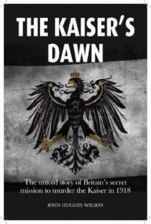 The Kaiser's Dawn by John Hughes-Wilson
