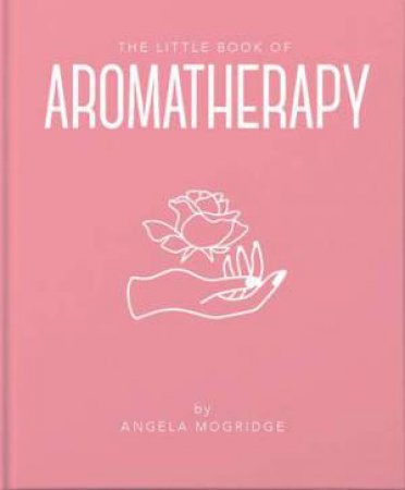 The Little Book Of Aromatherapy by Angela Mogridge