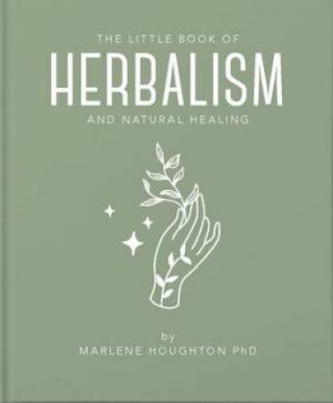 The Little Book Of Herbalism And Natural Healing by Marlene Houghton