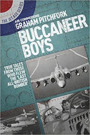 Buccaneer Boys: True Tales By Those Who Flew The 'Last All-British Bomber' by Graham Pitchfork