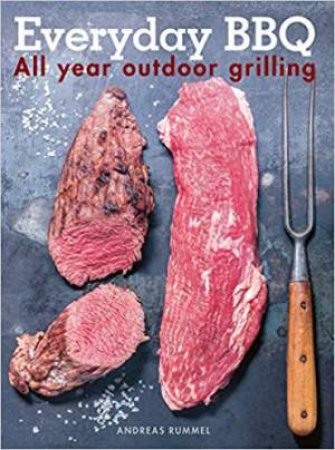 Everyday BBQ: All Year Outdoor Grilling by Andreas Rummel