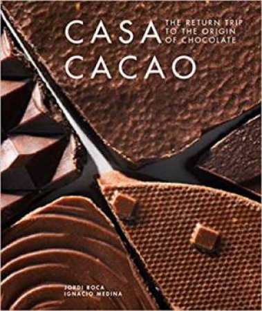Casa Cacao: The Return Trip To The Origin Of Chocolate by Jordi Roca & Ignacio Medina
