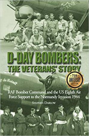 D-Day Bombers: The Veterans' Story (75th Anniversary Edition) by Stephen Darlow