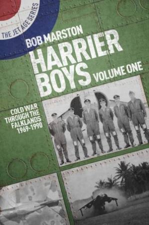 Harrier Boys Volume One: Cold War Through The Falklands 1969-1990 by Robert Marston