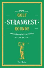Golfs Strangest Rounds Extraordinary But True Stories From Over A Century Of Golf