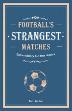 Footballs Strangest Matches Extraordinary But True Stories From Over ACentury Of Football