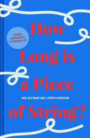 How Long Is A Piece Of String?: More Hidden Mathematics Of Everyday Life by Rob Eastaway & Jeremy Wyndham