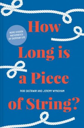 How Long Is A Piece Of String?: More Hidden Mathematics Of Everyday Life by Rob Eastaway & Jeremy Wyndham