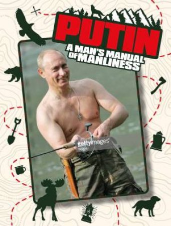 Putin: A Man's Manual Of Manliness by Adam G Goodwin & Dicken Goodwin & Jonathan Parkyn