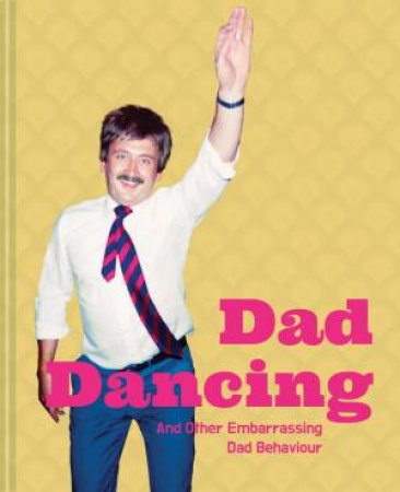 Dad Dancing: A Guide For Embarrassing Dads Everywhere by Ian Allen