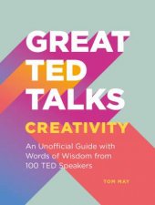 Great TED Talks  Creativity An Unofficial Guide with Words of Wisdom From 100 TED Speakers