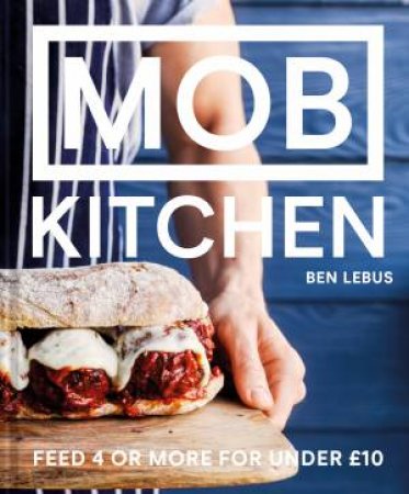 Mob Kitchen: Feed Your Friends For Less by Ben Lebus