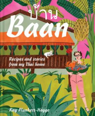 Baan: Recipes And Stories From My Thai Home by KAY PLUNKETT-HOGGE & Kay Plunkett-Hogge