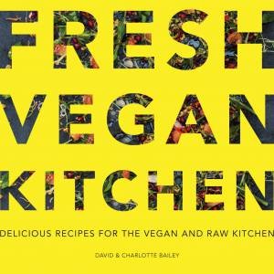 Fresh Vegan Kitchen: Delicious Recipes For The Vegan And Raw Kitchen by Charlotte Bailey & David Bailey