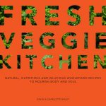 Fresh Veggie Kitchen Natural Nutritious And Delicious Wholefood Recipes To Nourish Body And Soul