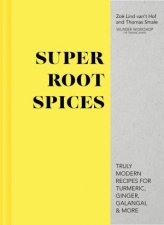 Super Root Spices Truly Modern Recipes For Turmeric Ginger Galangal And More