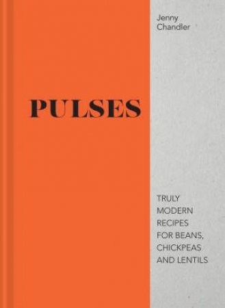 Pulses: Truly Modern Recipes For Beans, Chickpeas And Lentils by Jenny Chandler