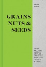 Grains Nuts And Seeds Truly Modern Recipes For Spelt Almonds Quinoa And More